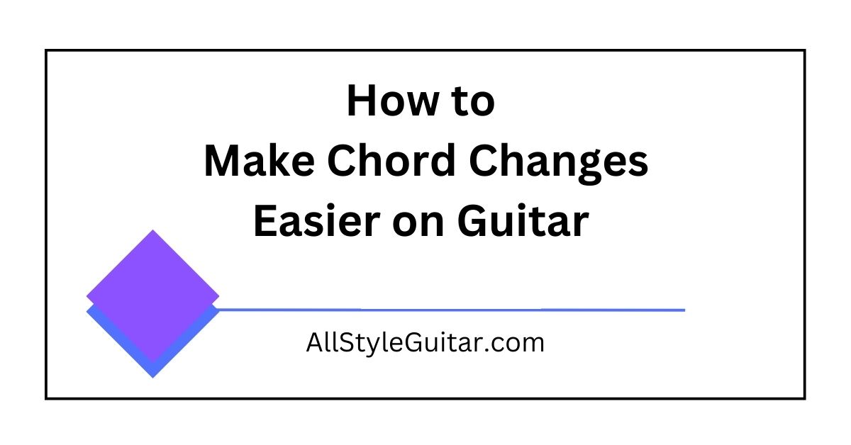 How to Make Chord Changes Easier on Guitar