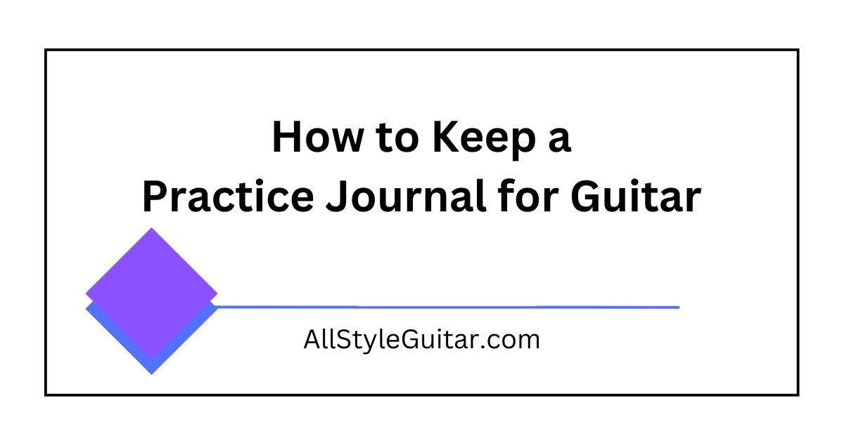 How to Keep a Practice Journal for Guitar