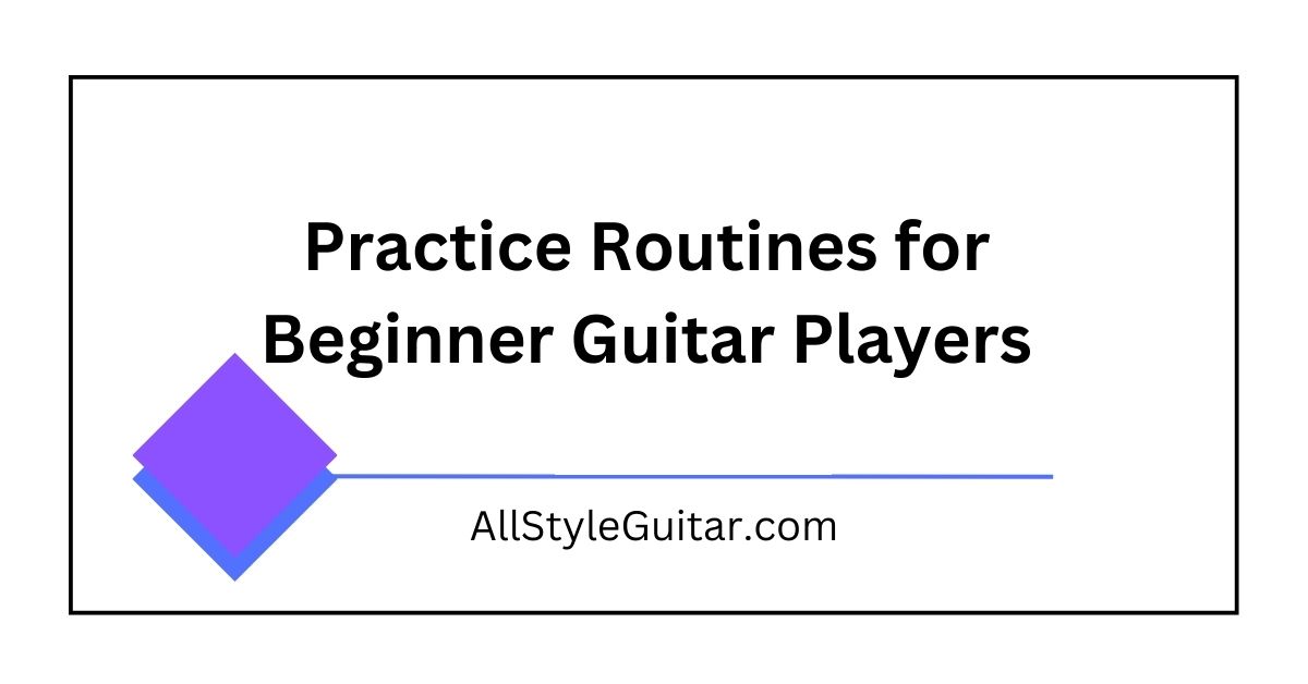 Guitar Practice Routines for Beginner Guitar Players