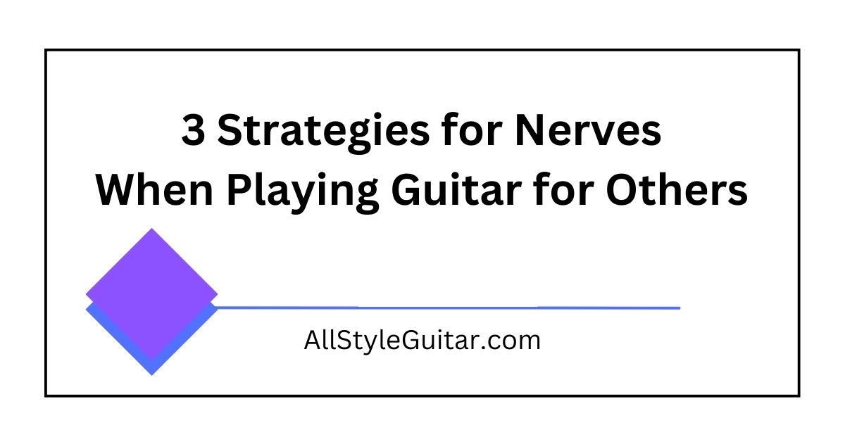 3 Strategies to Overcome Nerves When Playing Guitar for Others